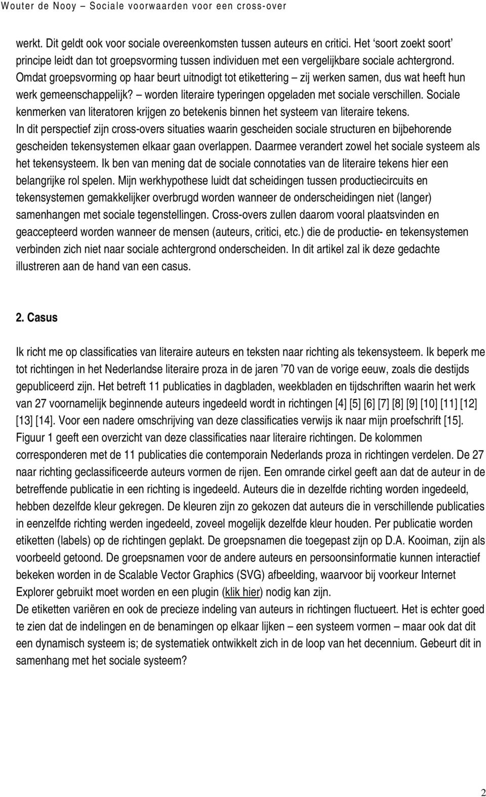 Omdat groepsvorming op haar beurt uitnodigt tot etikettering zij werken samen, dus wat heeft hun werk gemeenschappelijk? worden literaire typeringen opgeladen met sociale verschillen.