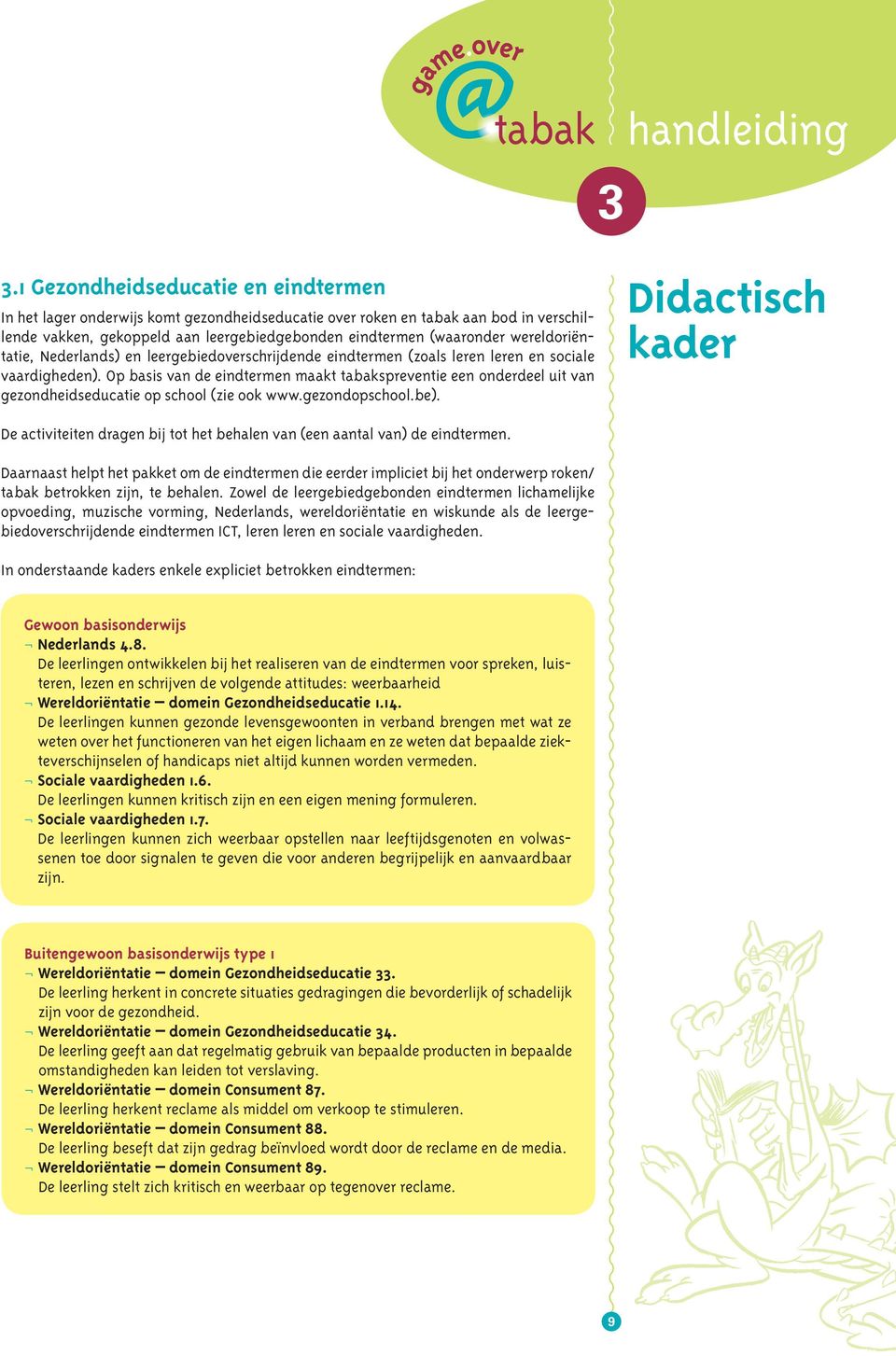 wereldoriëntatie, Nederlands) en leergebiedoverschrijdende eindtermen (zoals leren leren en sociale vaardigheden).
