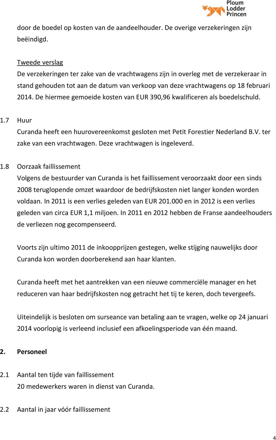 De hiermee gemoeide kosten van EUR 390,96 kwalificeren als boedelschuld. 1.7 Huur Curanda heeft een huurovereenkomst gesloten met Petit Forestier Nederland B.V. ter zake van een vrachtwagen.