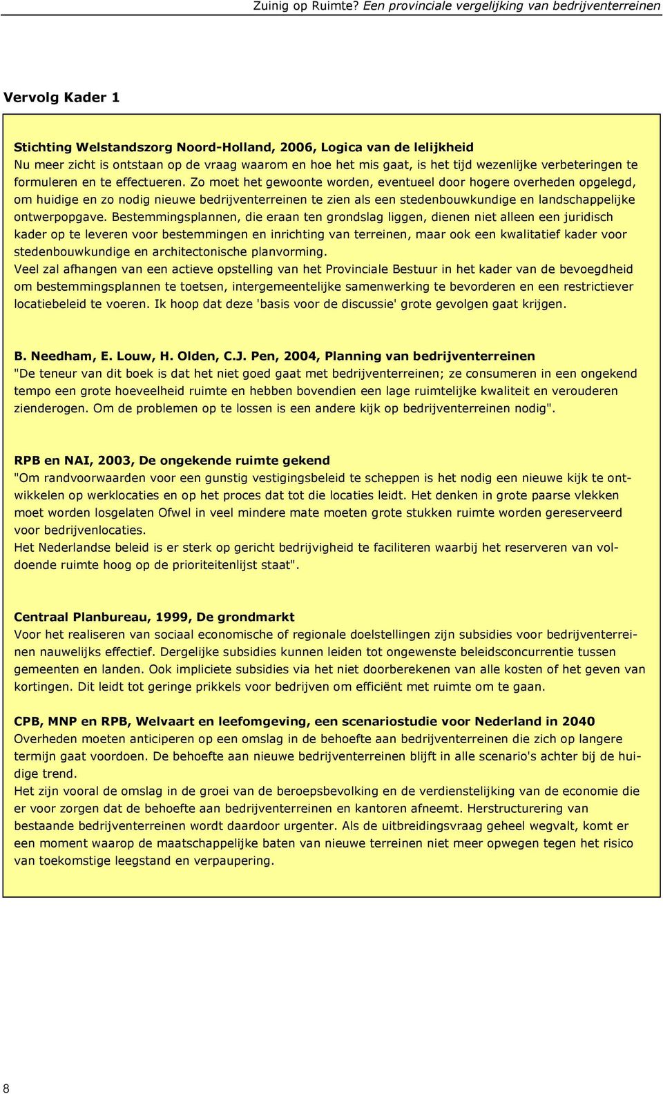 Zo moet het gewoonte worden, eventueel door hogere overheden opgelegd, om huidige en zo nodig nieuwe bedrijventerreinen te zien als een stedenbouwkundige en landschappelijke ontwerpopgave.