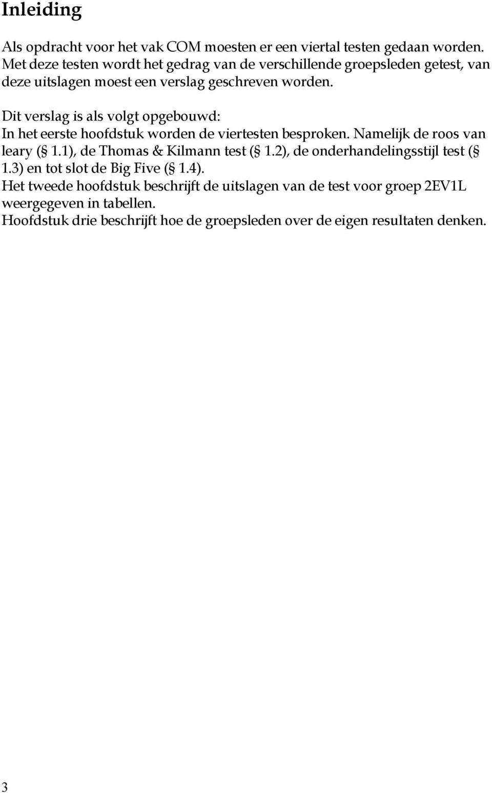 Dit verslag is als volgt opgebouwd: In het eerste hoofdstuk worden de viertesten besproken. Namelijk de roos van leary (Å 1.