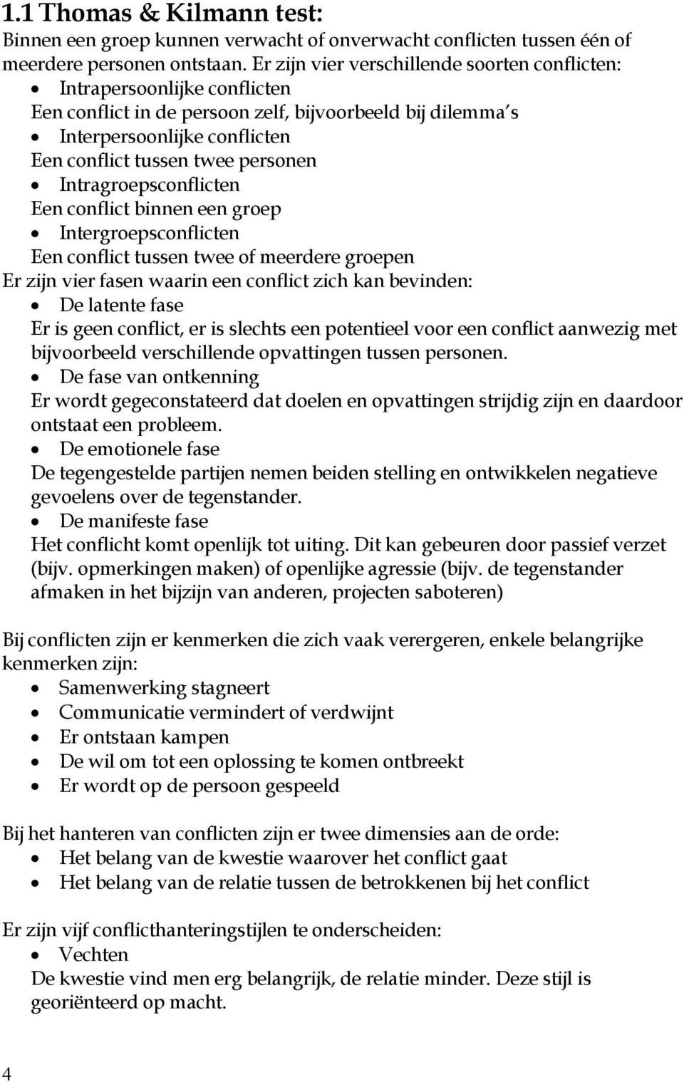 Intragroepsconflicten Een conflict binnen een groep Intergroepsconflicten Een conflict tussen twee of meerdere groepen Er zijn vier fasen waarin een conflict zich kan bevinden: De latente fase Er is