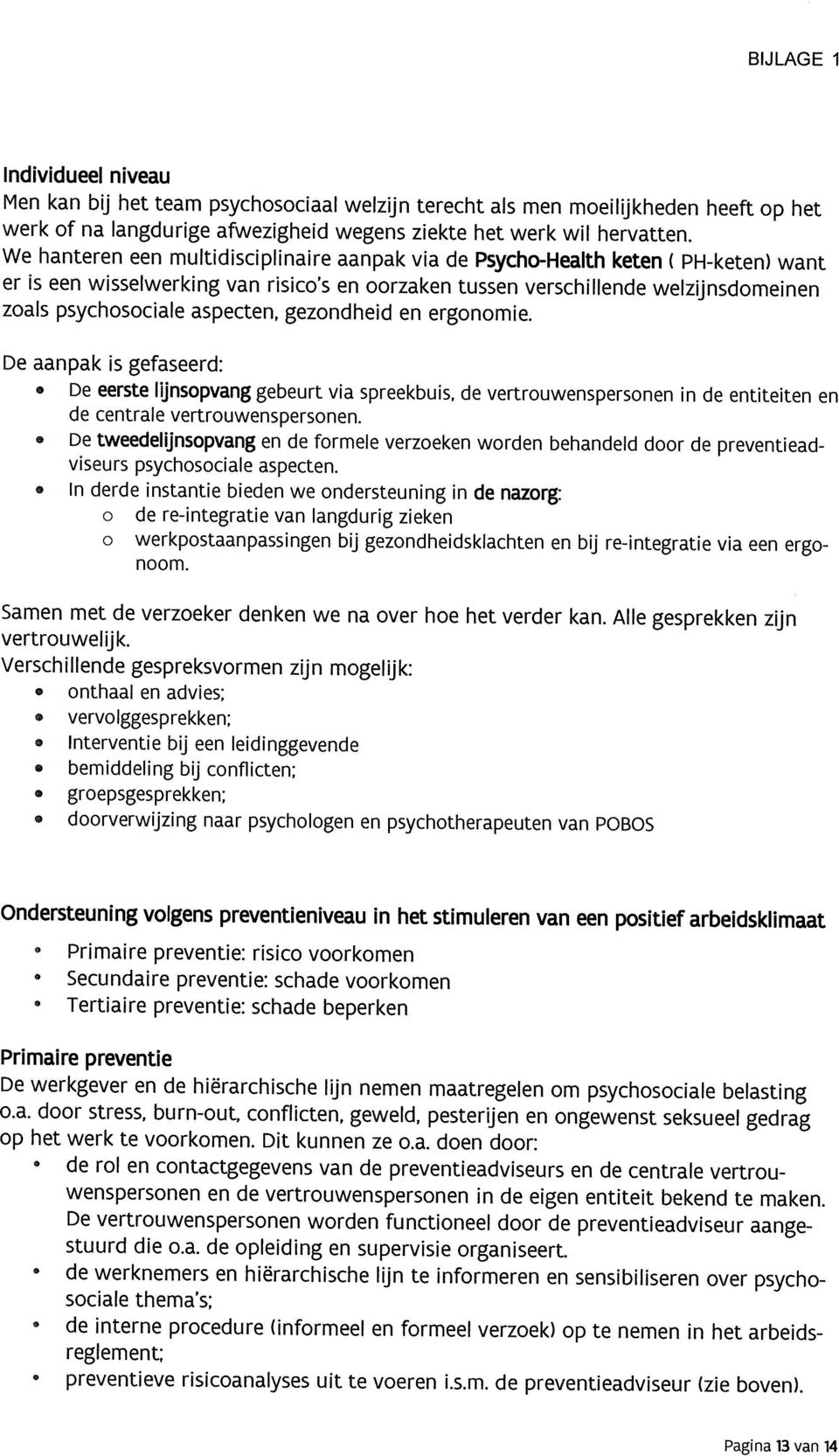 aspecten, gezond held en ergonomie. De aanpak is gefaseerd: o De eerste ljnsopvang gebeurt via spreekbuis, de vertrouwenspersonen in de entiteiten en de centrale vertrouwenspersonen.