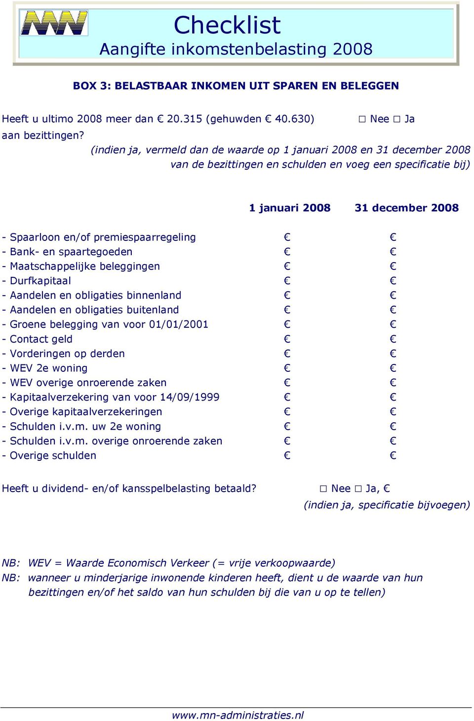 premiespaarregeling - Bank- en spaartegoeden - Maatschappelijke beleggingen - Durfkapitaal - Aandelen en obligaties binnenland - Aandelen en obligaties buitenland - Groene belegging van voor