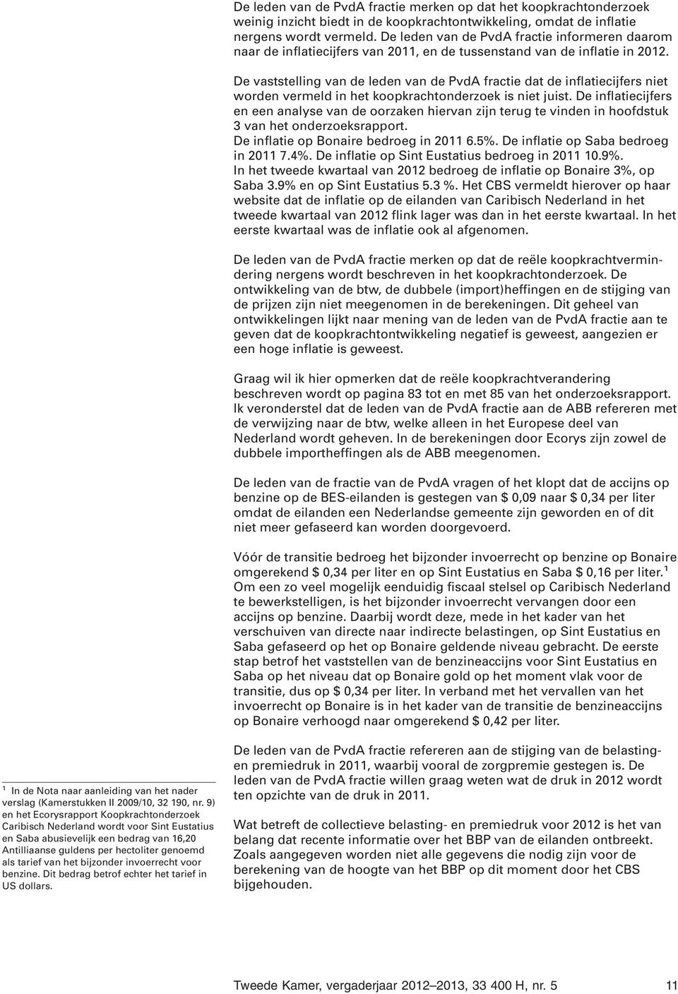 De vaststelling van de leden van de PvdA fractie dat de inflatiecijfers niet worden vermeld in het koopkrachtonderzoek is niet juist.