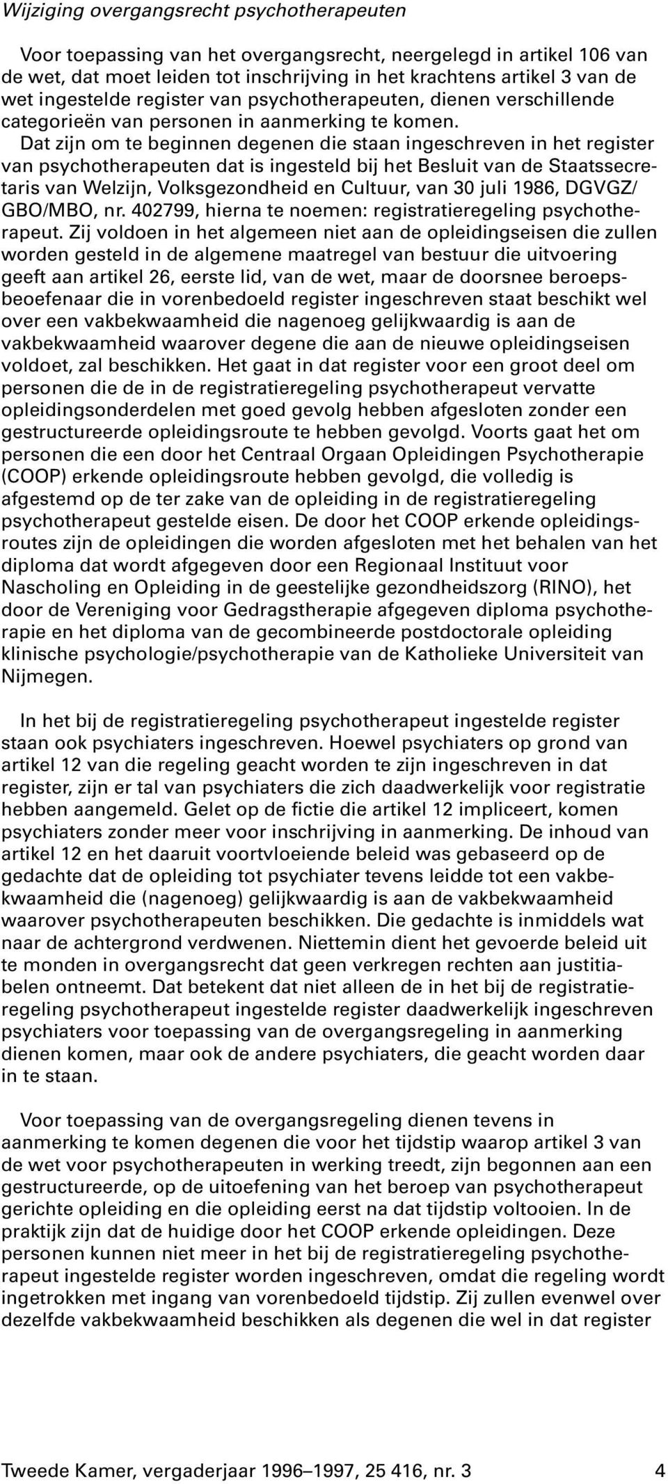 Dat zijn om te beginnen degenen die staan ingeschreven in het register van psychotherapeuten dat is ingesteld bij het Besluit van de Staatssecretaris van Welzijn, Volksgezondheid en Cultuur, van 30