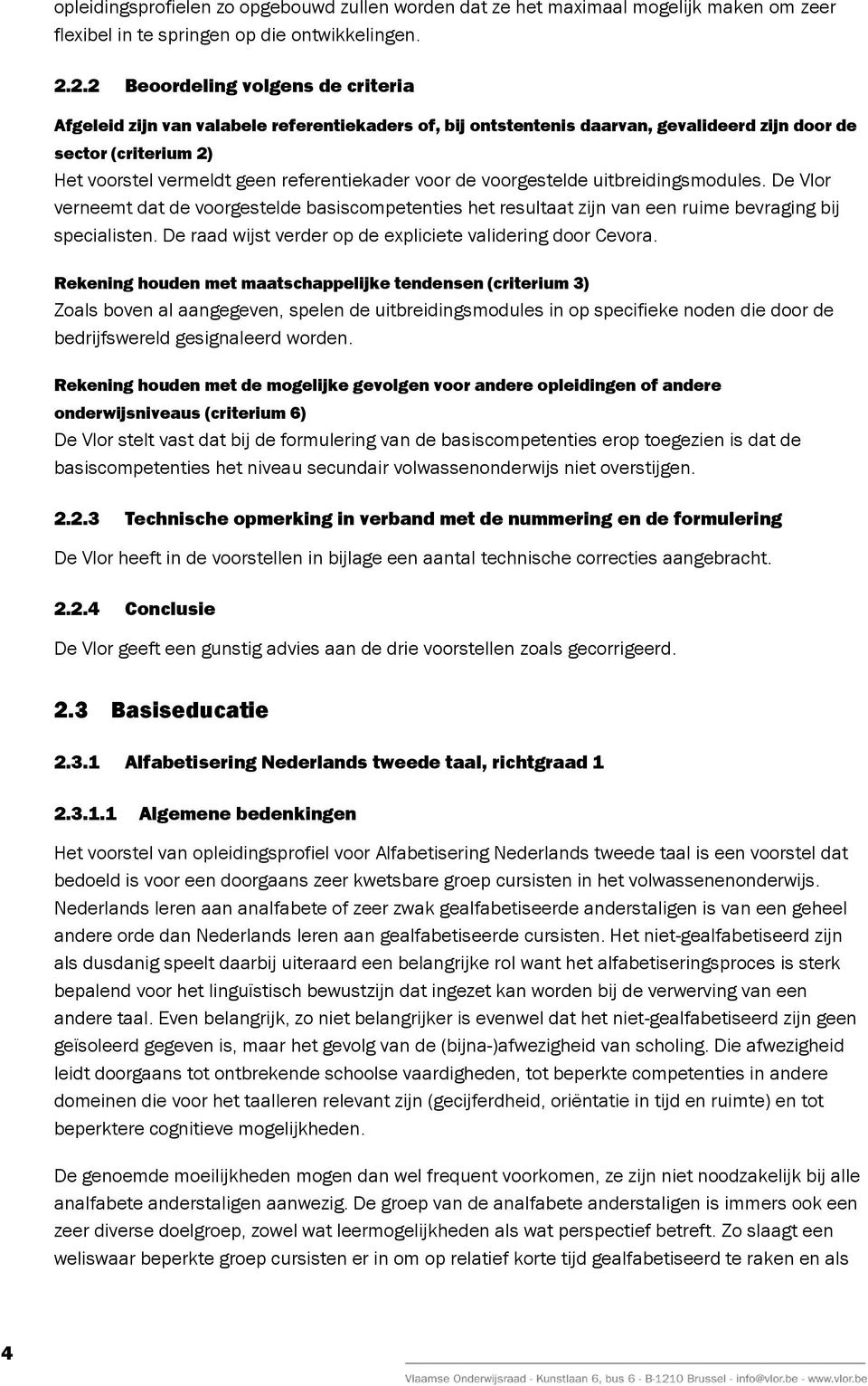 voor de voorgestelde uitbreidingsmodules. De Vlor verneemt dat de voorgestelde basiscompetenties het resultaat zijn van een ruime bevraging bij specialisten.