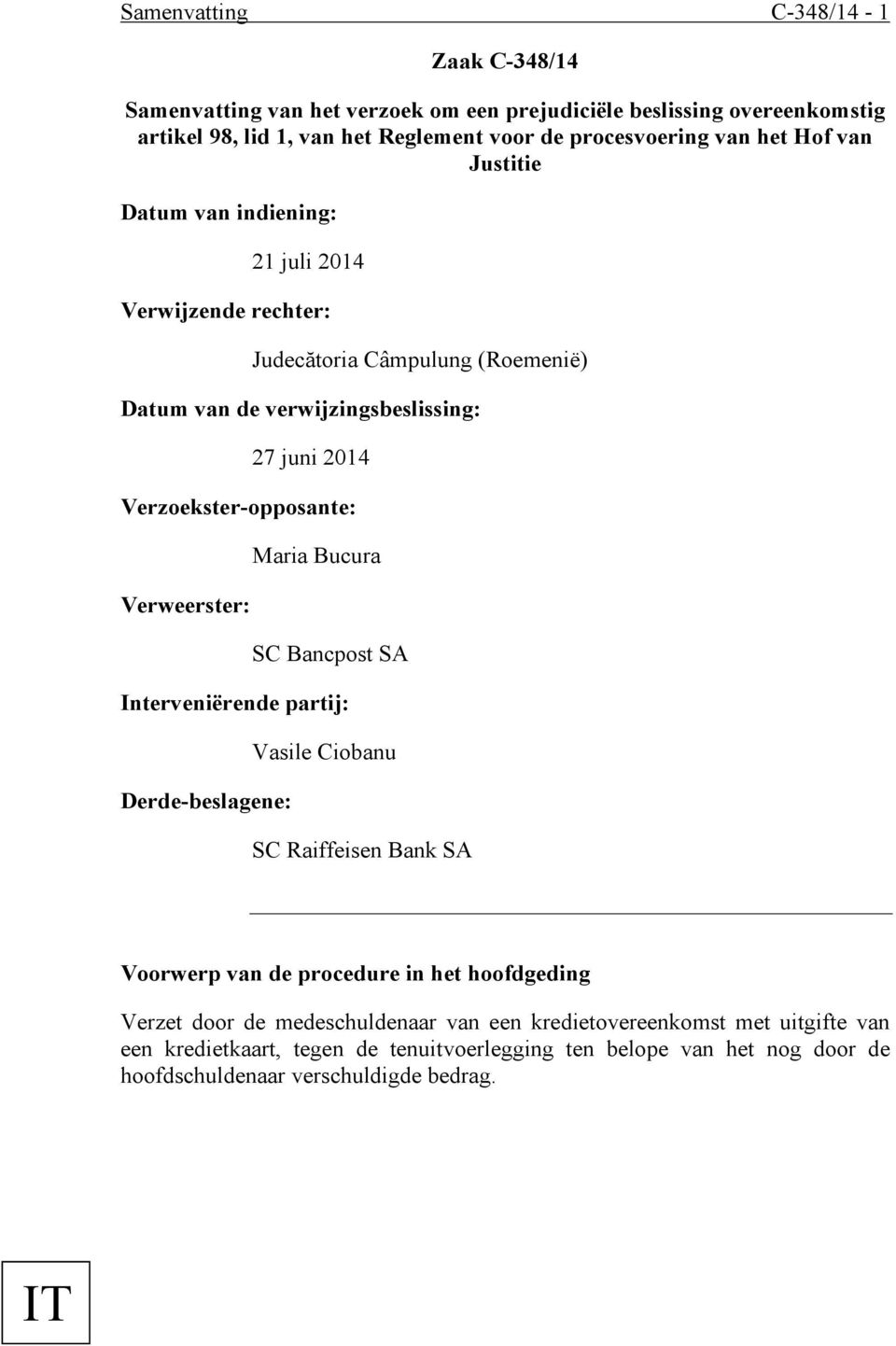 Verzoekster-opposante: Verweerster: Maria Bucura SC Bancpost SA Interveniërende partij: Derde-beslagene: Vasile Ciobanu SC Raiffeisen Bank SA Voorwerp van de procedure in het