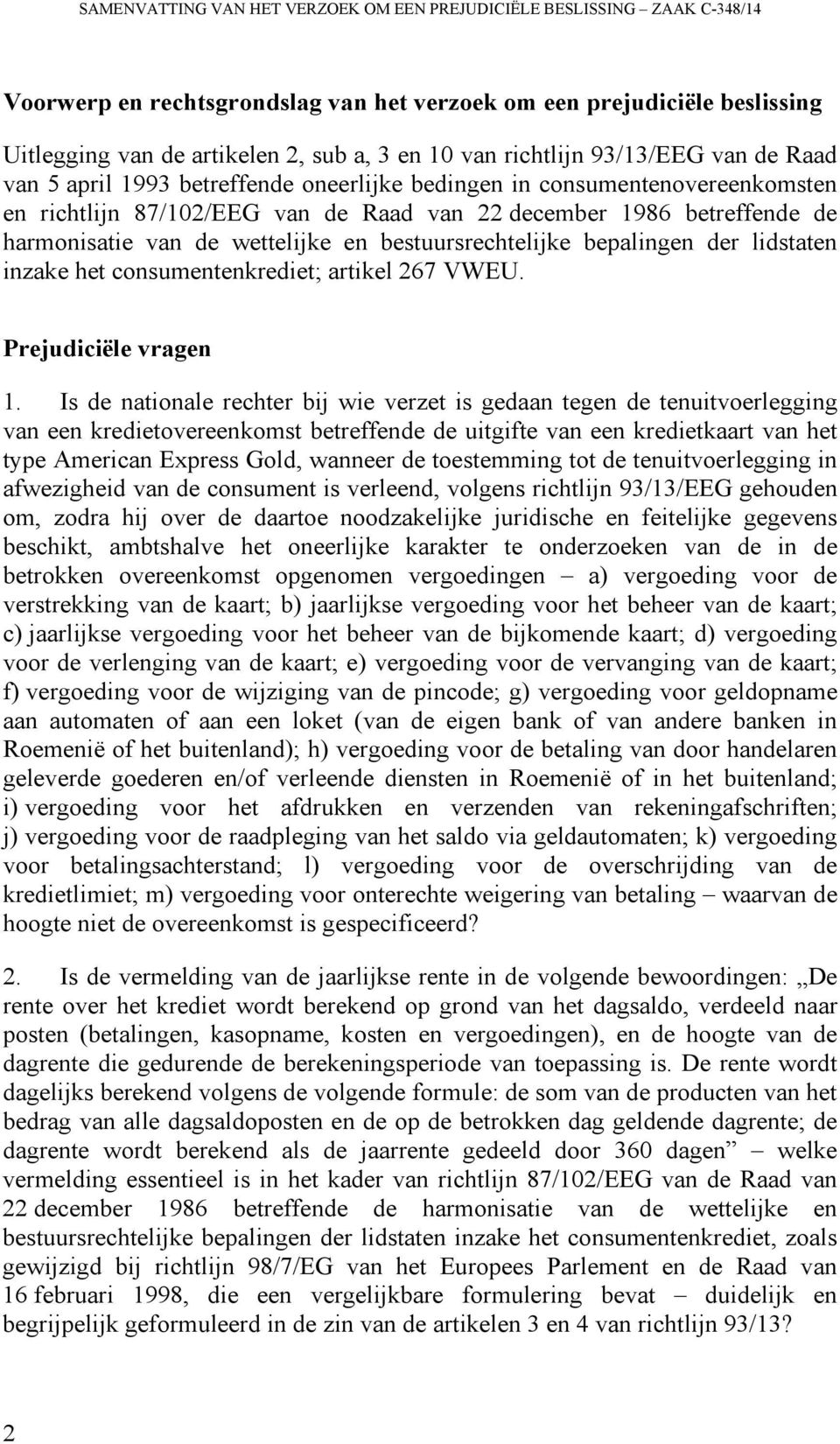 de wettelijke en bestuursrechtelijke bepalingen der lidstaten inzake het consumentenkrediet; artikel 267 VWEU. Prejudiciële vragen 1.