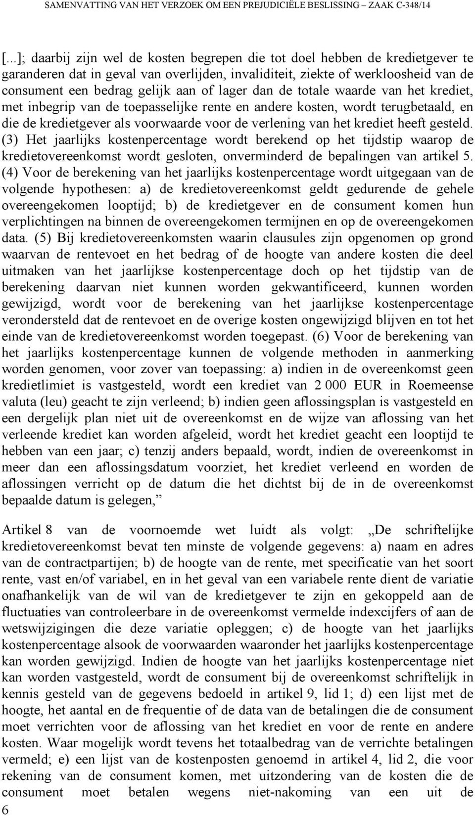 lager dan de totale waarde van het krediet, met inbegrip van de toepasselijke rente en andere kosten, wordt terugbetaald, en die de kredietgever als voorwaarde voor de verlening van het krediet heeft