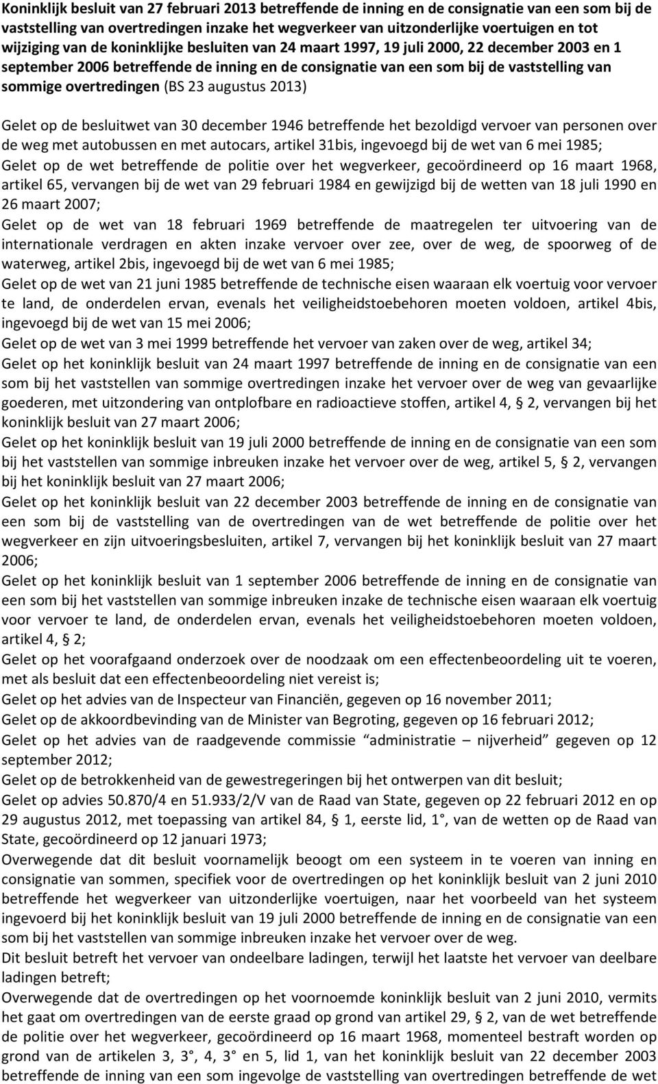 (BS 23 augustus 2013) Gelet op de besluitwet van 30 december 1946 betreffende het bezoldigd vervoer van personen over de weg met autobussen en met autocars, artikel 31bis, ingevoegd bij de wet van 6