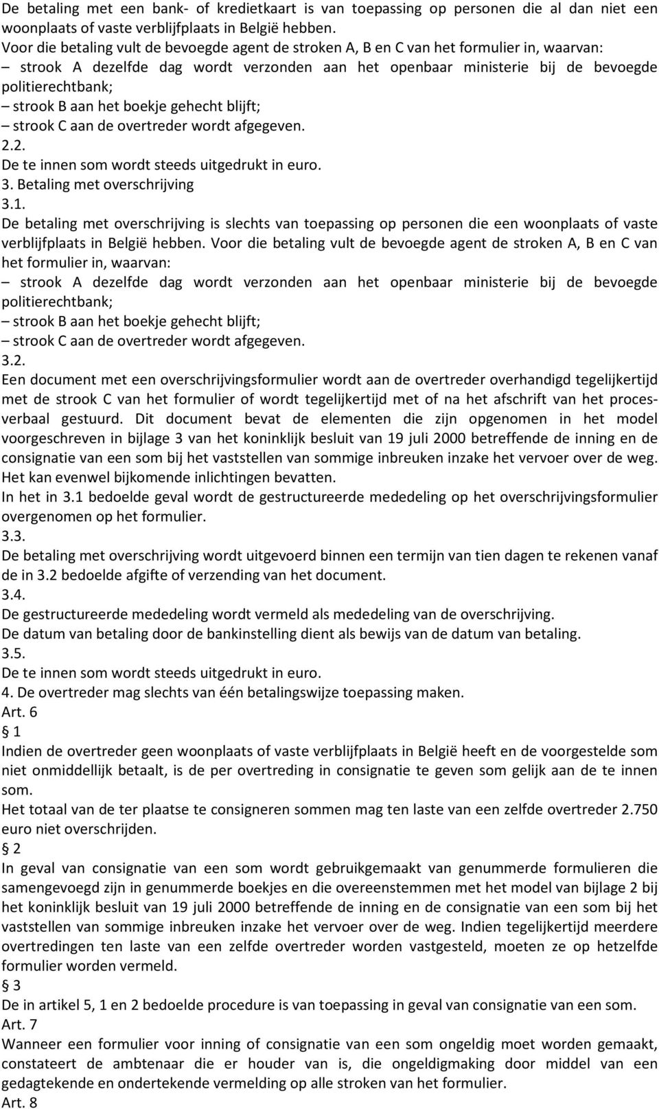 B aan het boekje gehecht blijft; strook C aan de overtreder wordt afgegeven. 2.2. De te innen som wordt steeds uitgedrukt in euro. 3. Betaling met overschrijving 3.1.