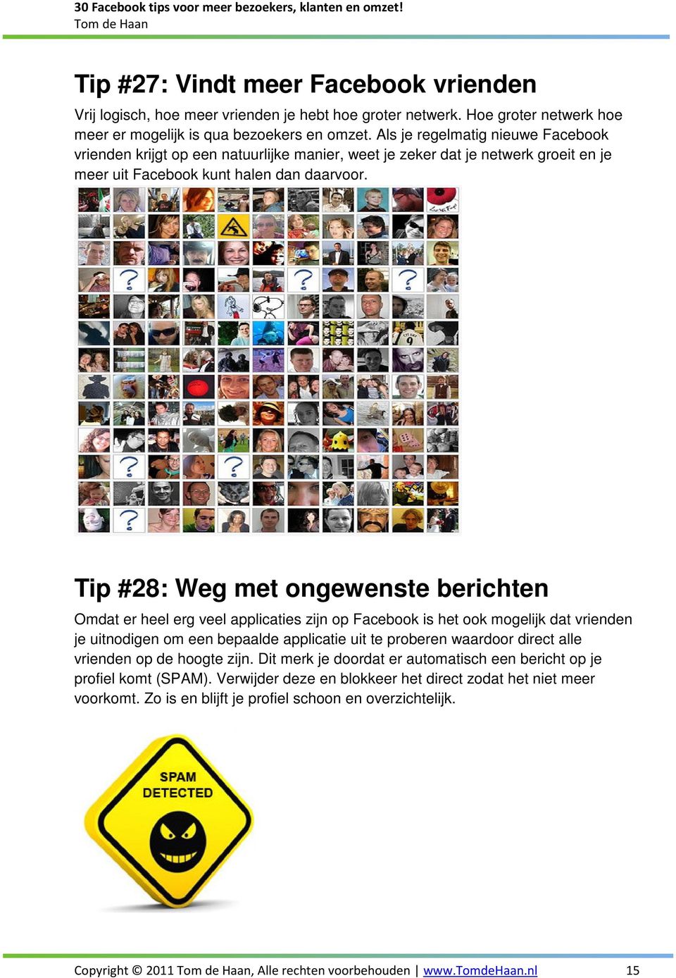 Tip #28: Weg met ongewenste berichten Omdat er heel erg veel applicaties zijn op Facebook is het ook mogelijk dat vrienden je uitnodigen om een bepaalde applicatie uit te proberen waardoor direct