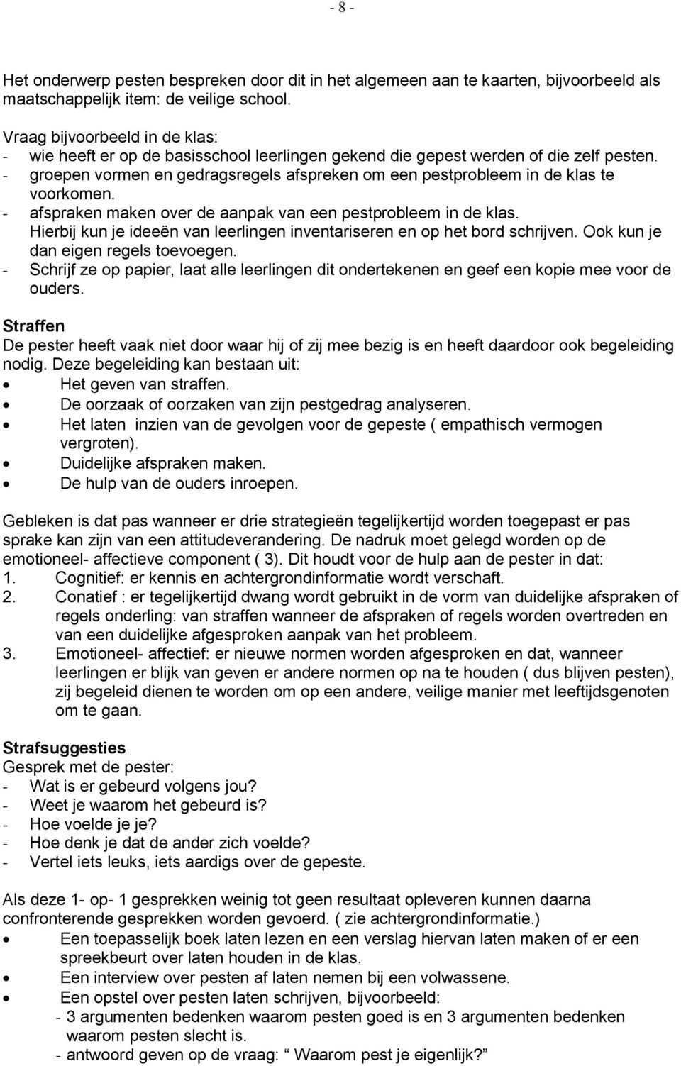 - groepen vormen en gedragsregels afspreken om een pestprobleem in de klas te voorkomen. - afspraken maken over de aanpak van een pestprobleem in de klas.