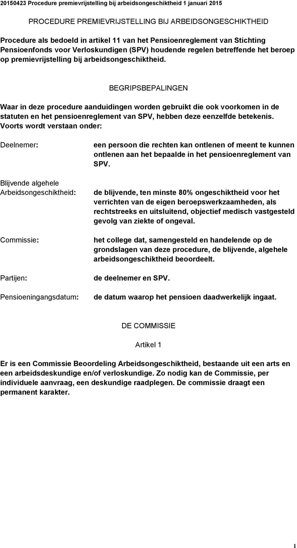 BEGRIPSBEPALINGEN Waar in deze procedure aanduidingen worden gebruikt die ook voorkomen in de statuten en het pensioenreglement van SPV, hebben deze eenzelfde betekenis.