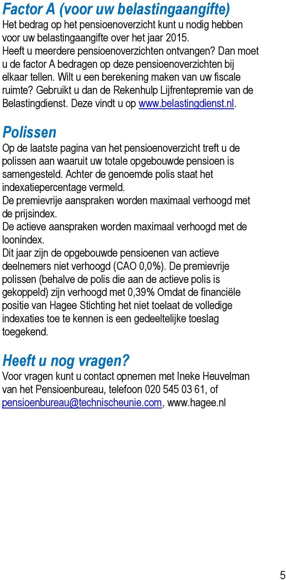 Deze vindt u op www.belastingdienst.nl. Polissen Op de laatste pagina van het pensioenoverzicht treft u de polissen aan waaruit uw totale opgebouwde pensioen is samengesteld.