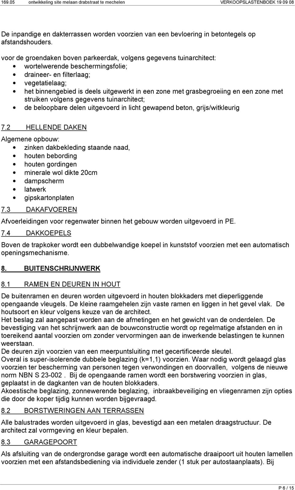 grasbegroeiing en een zone met struiken volgens gegevens tuinarchitect; de beloopbare delen uitgevoerd in licht gewapend beton, grijs/witkleurig 7.