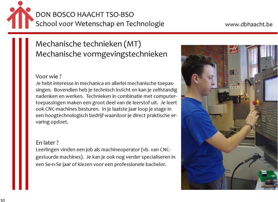 Technieken in combinatie met computertoepassingen maken een groot deel van de leerstof uit. Je leert ook CNCmachines besturen.