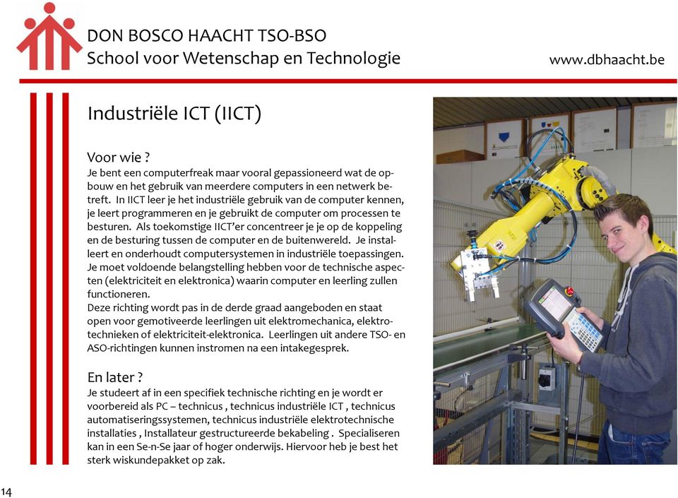 Als toekomstige IICT er concentreer je je op de koppeling en de besturing tussen de computer en de buitenwereld. Je installeert en onderhoudt computersystemen in industriële toepassingen.