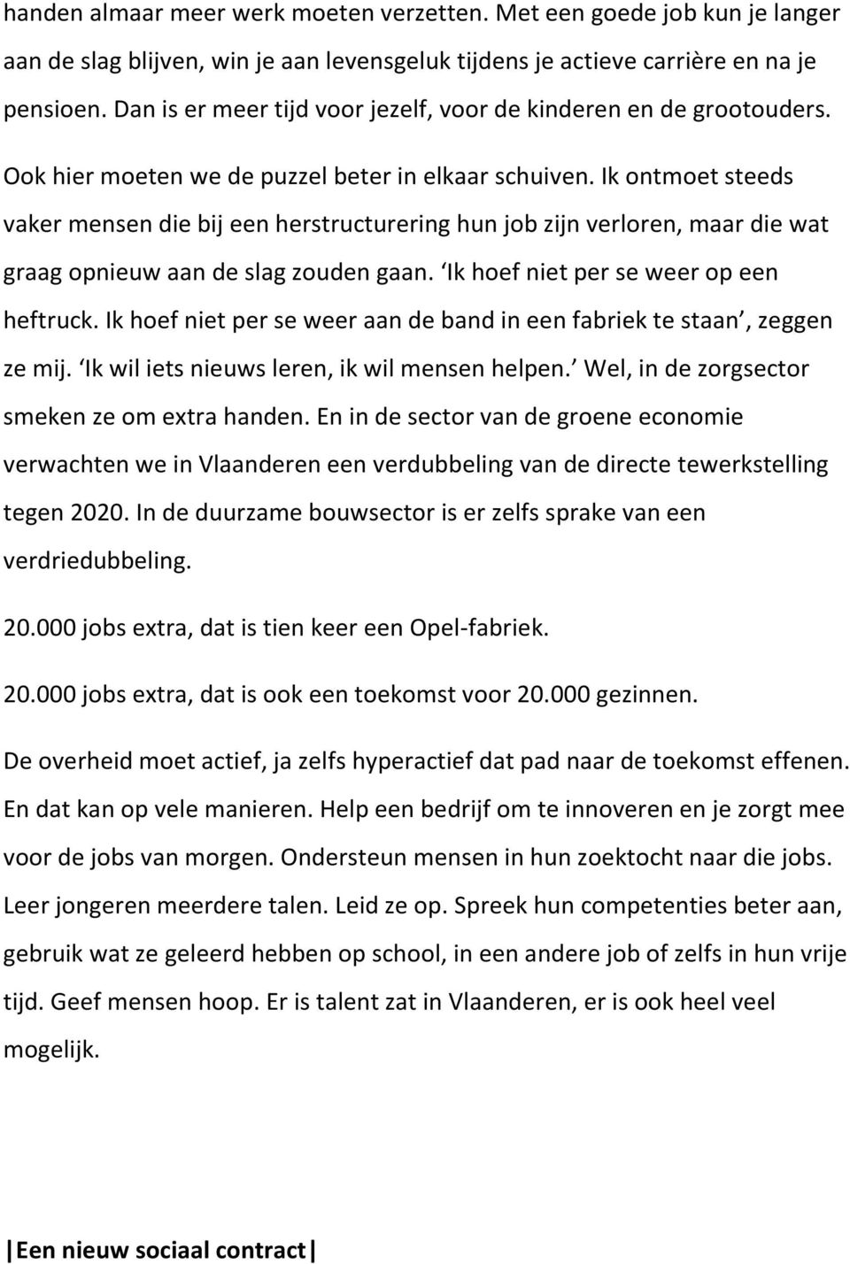 Ik ontmoet steeds vaker mensen die bij een herstructurering hun job zijn verloren, maar die wat graag opnieuw aan de slag zouden gaan. Ik hoef niet per se weer op een heftruck.