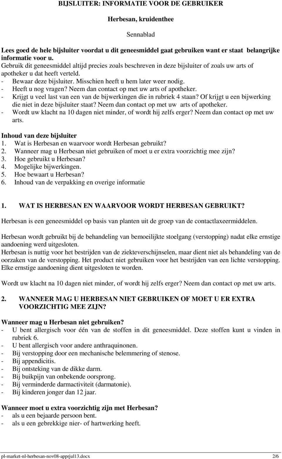 - Heeft u nog vragen? Neem dan contact op met uw arts of apotheker. - Krijgt u veel last van een van de bijwerkingen die in rubriek 4 staan?