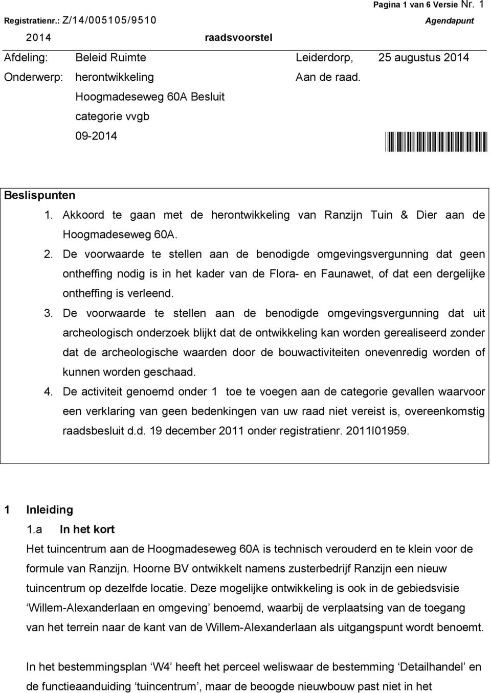 De voorwaarde te stellen aan de benodigde omgevingsvergunning dat geen ontheffing nodig is in het kader van de Flora- en Faunawet, of dat een dergelijke ontheffing is verleend. 3.