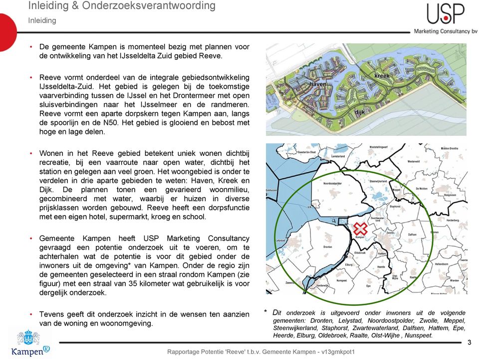 Het gebied is gelegen bij de toekomstige vaarverbinding tussen de IJssel en het Drontermeer met open sluisverbindingen naar het IJsselmeer en de randmeren.