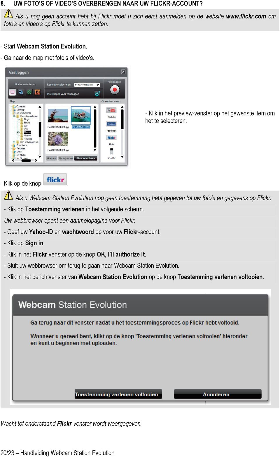 - Klik op de knop. Als u Webcam Station Evolution nog geen toestemming hebt gegeven tot uw foto's en gegevens op Flickr: - Klik op Toestemming verlenen in het volgende scherm.