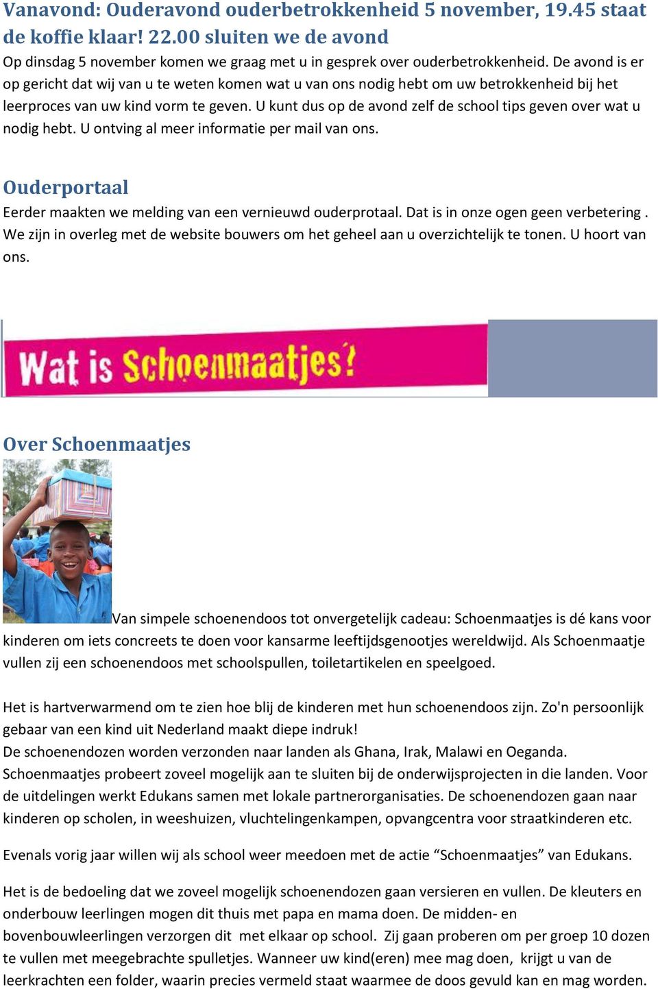 U kunt dus op de avond zelf de school tips geven over wat u nodig hebt. U ontving al meer informatie per mail van ons. Ouderportaal Eerder maakten we melding van een vernieuwd ouderprotaal.