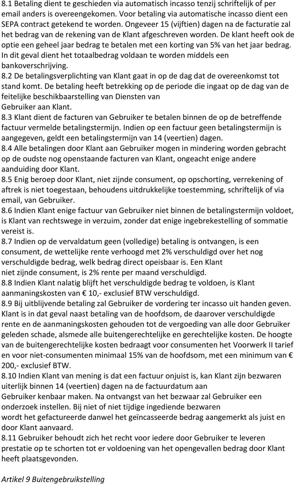 De klant heeft ook de optie een geheel jaar bedrag te betalen met een korting van 5% van het jaar bedrag. In dit geval dient het totaalbedrag voldaan te worden middels een bankoverschrijving. 8.