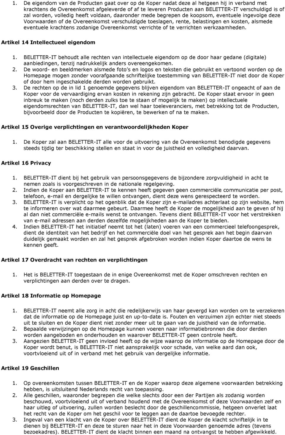 krachtens zodanige Overeenkomst verrichte of te verrichten werkzaamheden. Artikel 14 Intellectueel eigendom 1.