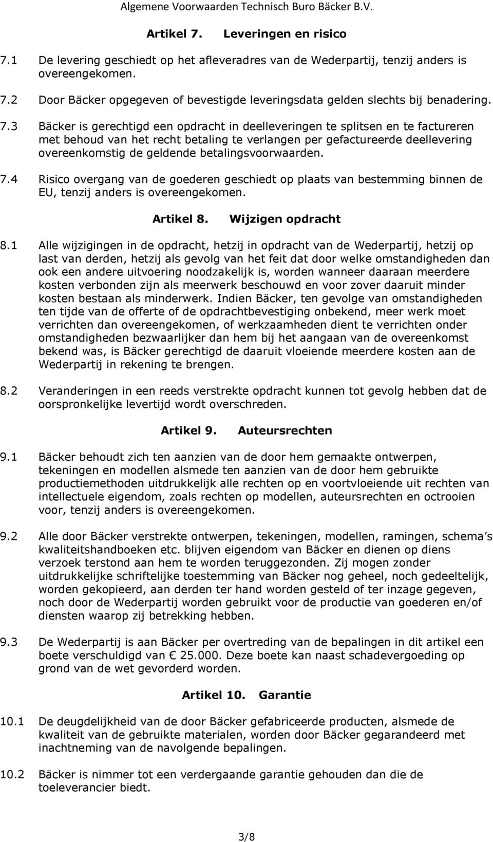 betalingsvoorwaarden. 7.4 Risico overgang van de goederen geschiedt op plaats van bestemming binnen de EU, tenzij anders is overeengekomen. Artikel 8. Wijzigen opdracht 8.