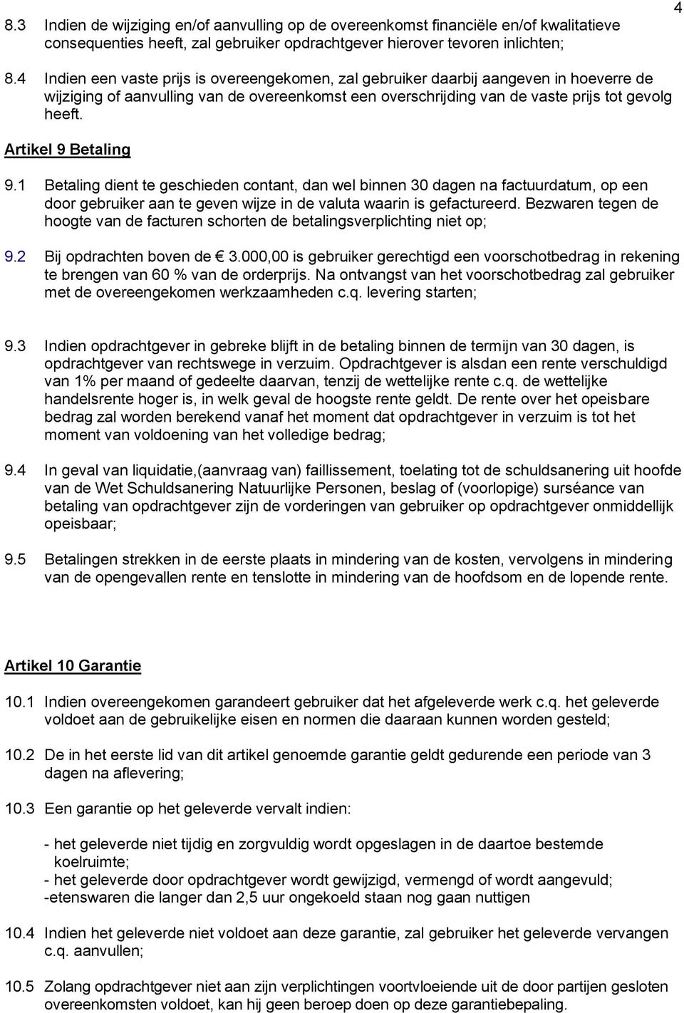 Artikel 9 Betaling 9.1 Betaling dient te geschieden contant, dan wel binnen 30 dagen na factuurdatum, op een door gebruiker aan te geven wijze in de valuta waarin is gefactureerd.