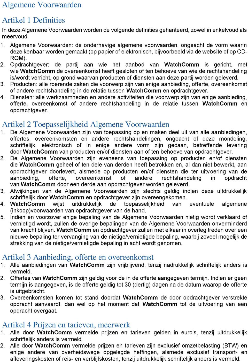 Algemene Voorwaarden: de onderhavige algemene voorwaarden, ongeacht de vorm waarin deze kenbaar worden gemaakt (op papier of elektronisch, bijvoorbeeld via de website of op CD- ROM). 2.