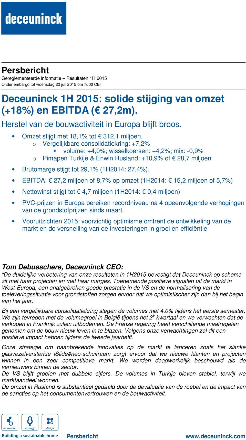 o Vergelijkbare consolidatiekring: +7,2% volume: +4,0%; wisselkoersen: +4,2%; mix: -0,9% o Pimapen Turkije & Enwin Rusland: +10,9% of 28,7 miljoen Brutomarge stijgt tot 29,1% (1H2014: 27,4%).