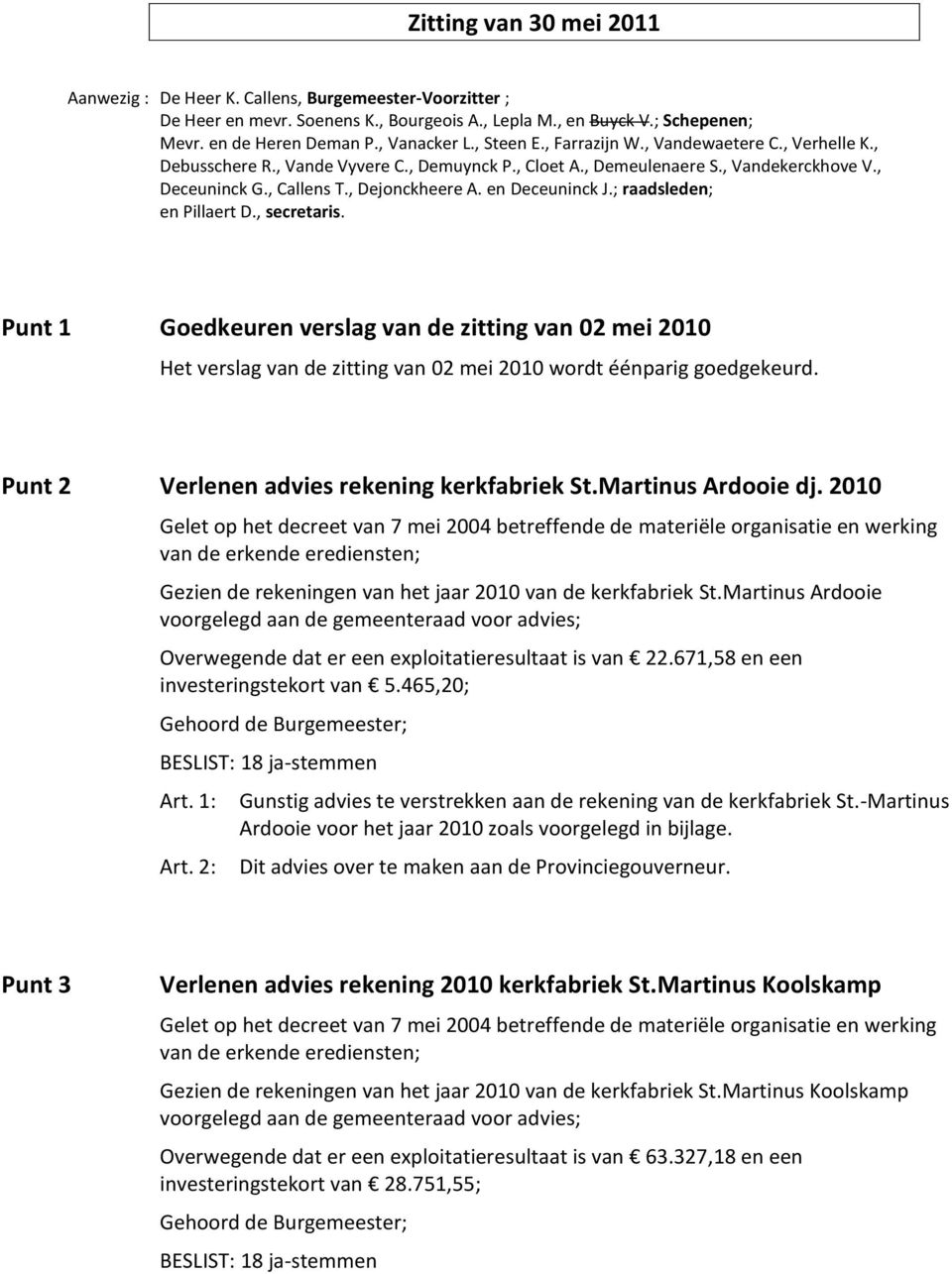 en Deceuninck J.; raadsleden; en Pillaert D., secretaris. Punt 1 Goedkeuren verslag van de zitting van 02 mei 2010 Het verslag van de zitting van 02 mei 2010 wordt éénparig goedgekeurd.