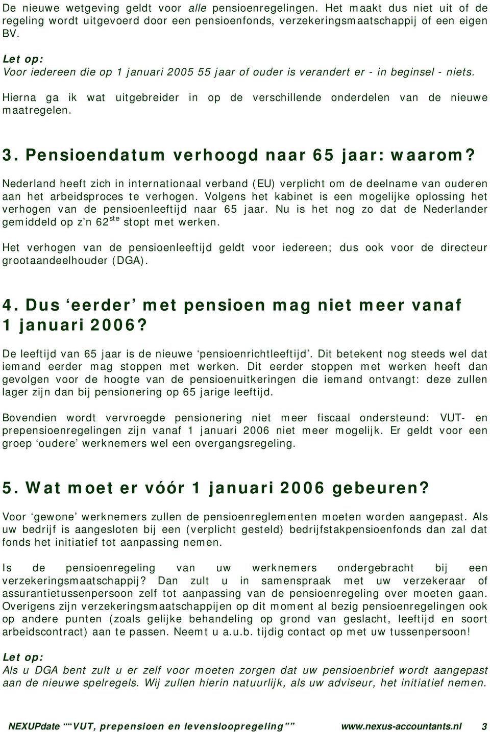 Pensioendatum verhoogd naar 65 jaar: waarom? Nederland heeft zich in internationaal verband (EU) verplicht om de deelname van ouderen aan het arbeidsproces te verhogen.