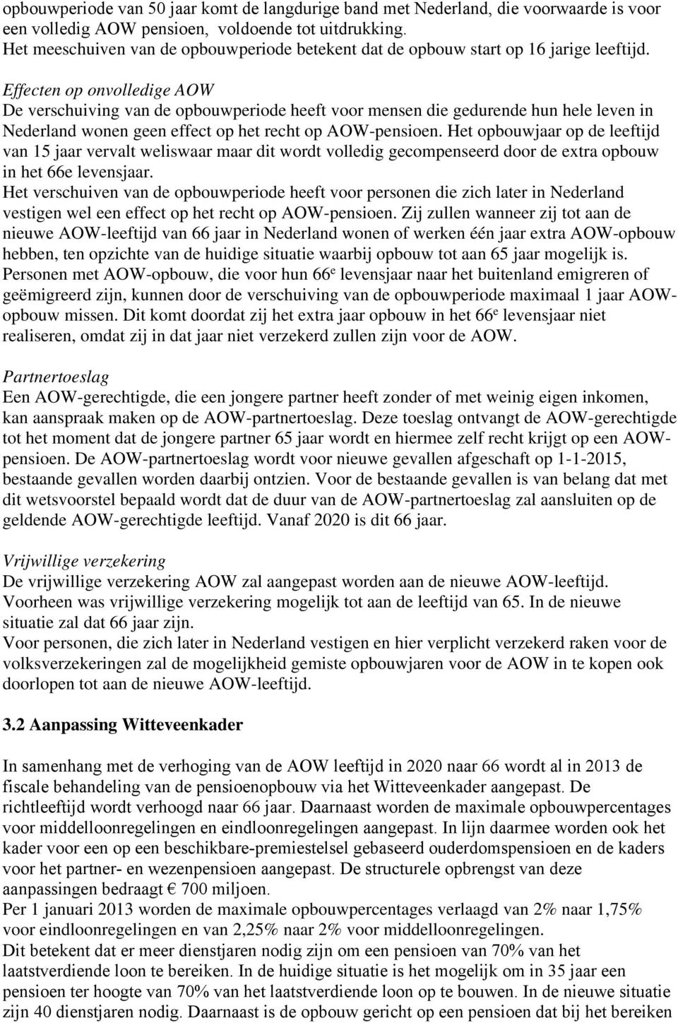 Effecten op onvolledige AOW De verschuiving van de opbouwperiode heeft voor mensen die gedurende hun hele leven in Nederland wonen geen effect op het recht op AOW-pensioen.