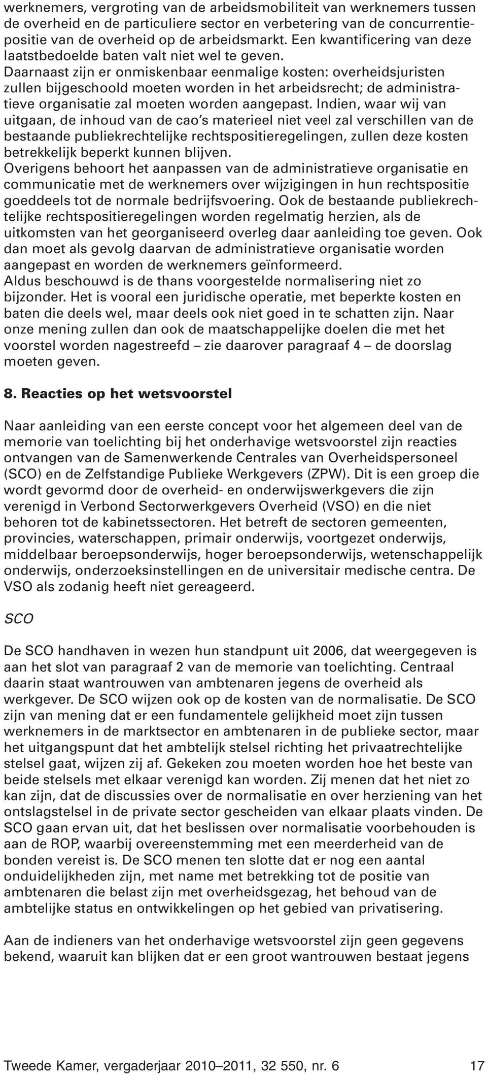 Daarnaast zijn er onmiskenbaar eenmalige kosten: overheidsjuristen zullen bijgeschoold moeten worden in het arbeidsrecht; de administratieve organisatie zal moeten worden aangepast.