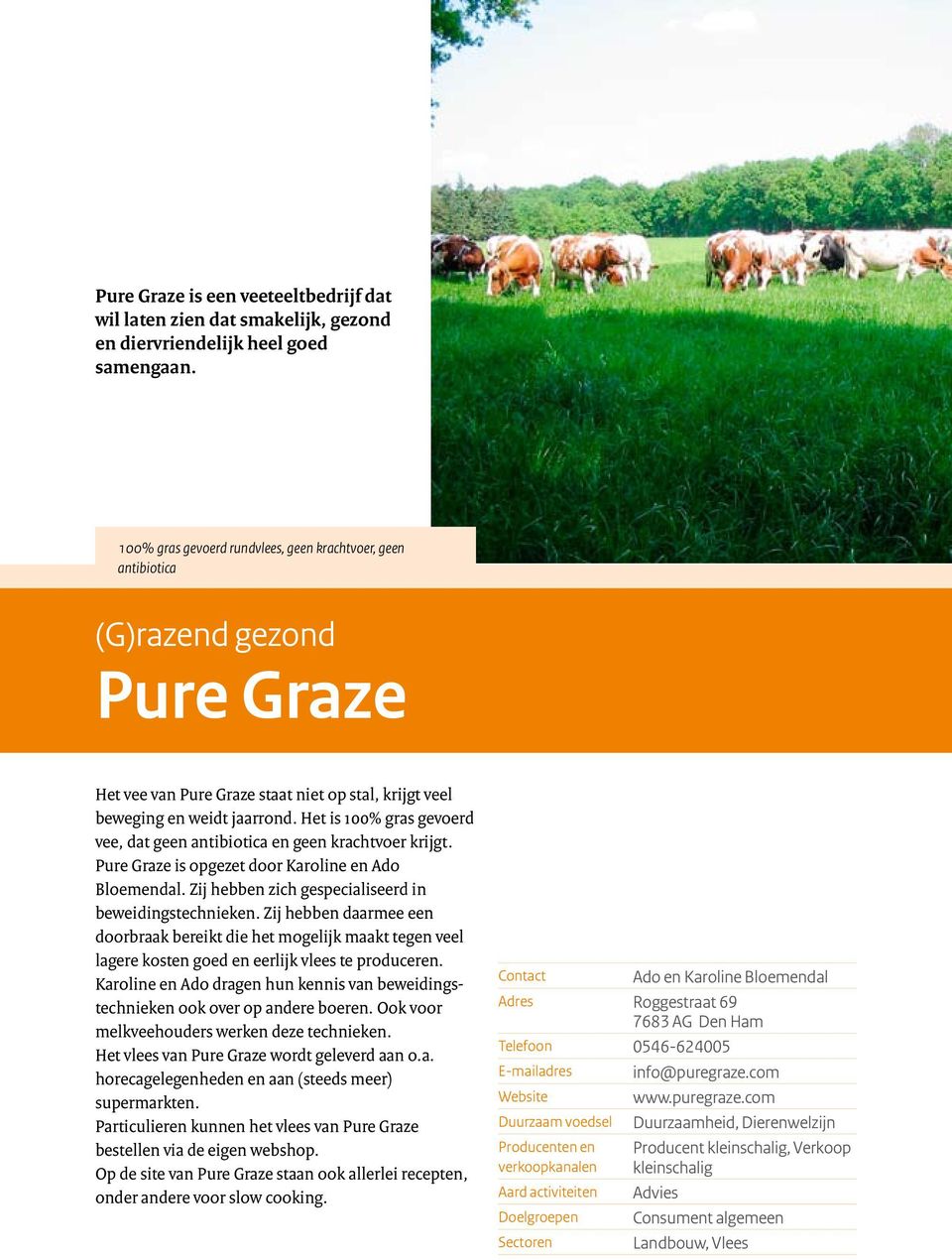 Het is 100% gras gevoerd vee, dat geen antibiotica en geen krachtvoer krijgt. Pure Graze is opgezet door Karoline en Ado Bloemendal. Zij hebben zich gespecialiseerd in beweidingstechnieken.