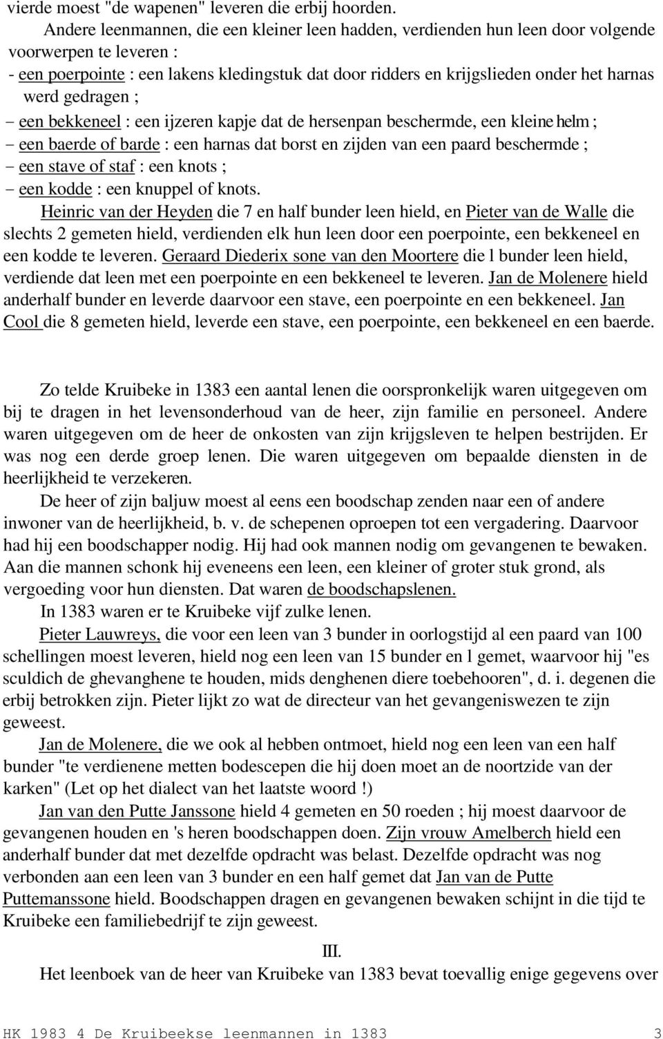 werd gedragen ; - een bekkeneel : een ijzeren kapje dat de hersenpan beschermde, een kleine helm ; - een baerde of barde : een harnas dat borst en zijden van een paard beschermde ; - een stave of