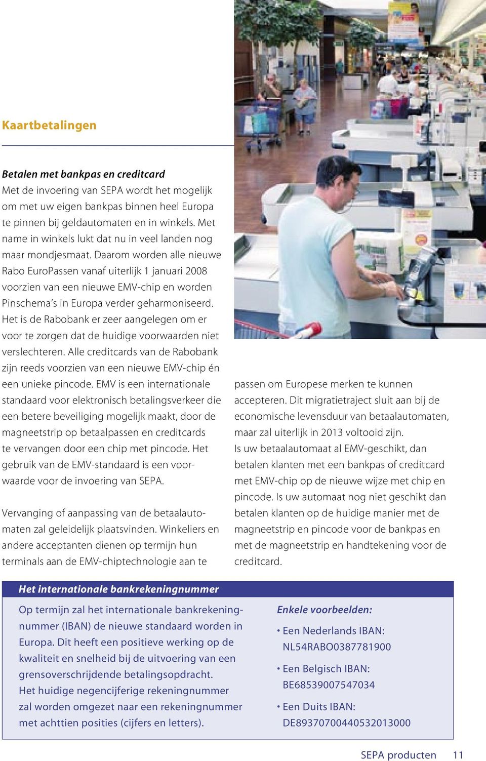 Daarom worden alle nieuwe Rabo EuroPassen vanaf uiterlijk 1 januari 2008 voorzien van een nieuwe EMV-chip en worden Pinschema s in Europa verder geharmoniseerd.