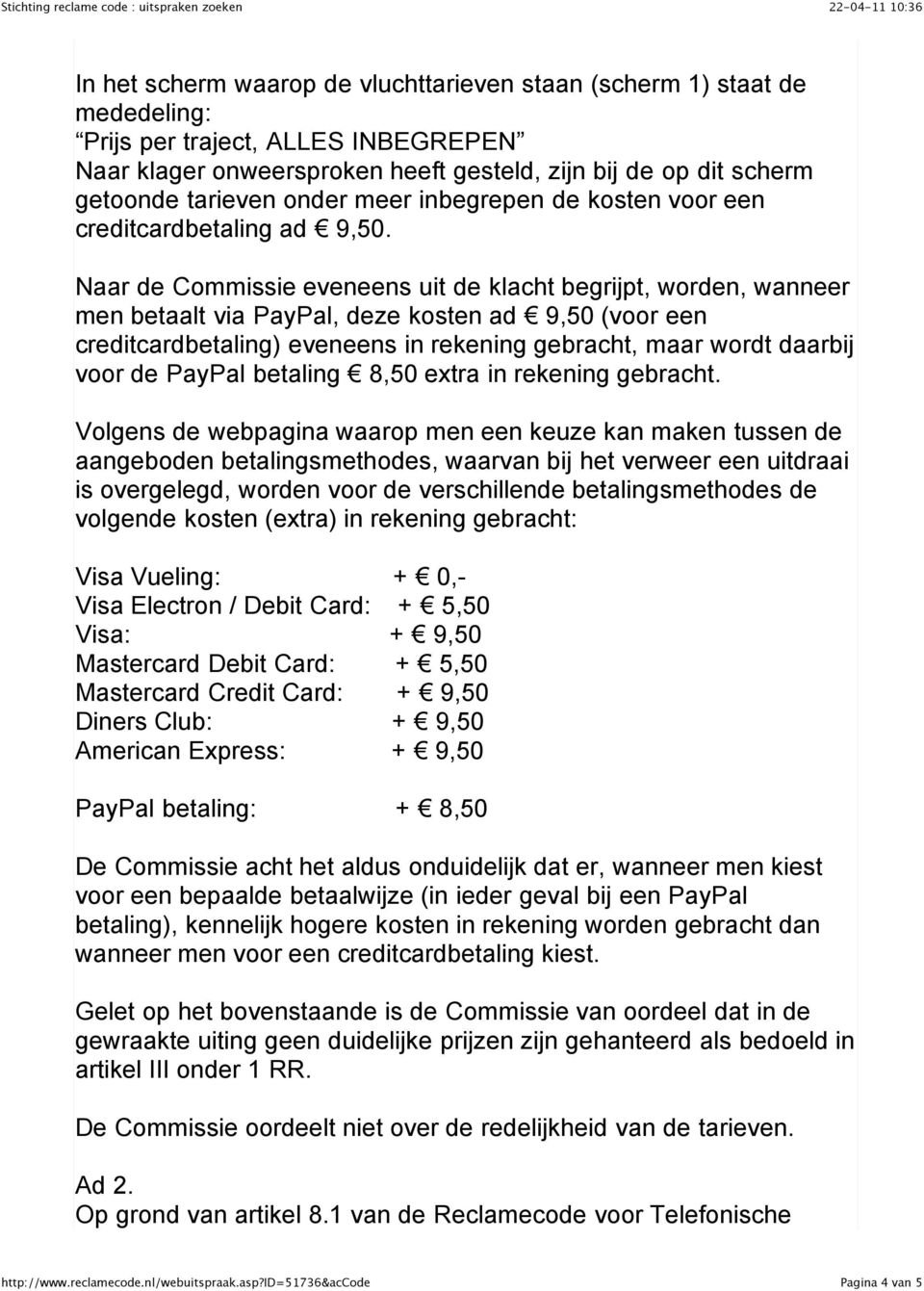 Naar de Commissie eveneens uit de klacht begrijpt, worden, wanneer men betaalt via PayPal, deze kosten ad 9,50 (voor een creditcardbetaling) eveneens in rekening gebracht, maar wordt daarbij voor de