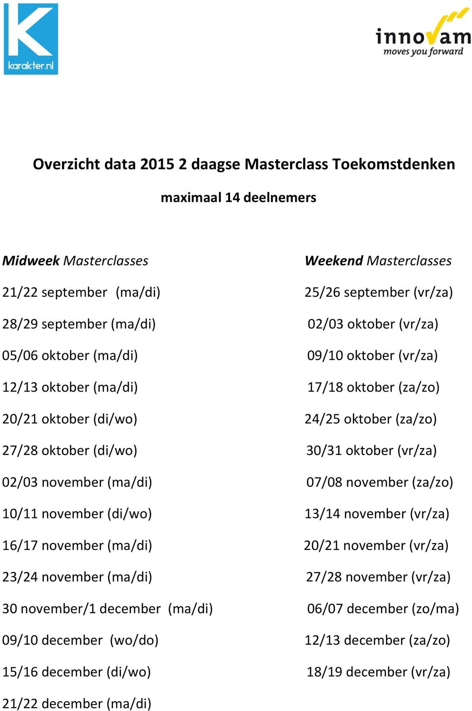 30/31 oktober (vr/za) 02/03 november (ma/di) 07/08 november (za/zo) 10/11 november (di/wo) 13/14 november (vr/za) 16/17 november (ma/di) 20/21 november (vr/za) 23/24 november (ma/di)