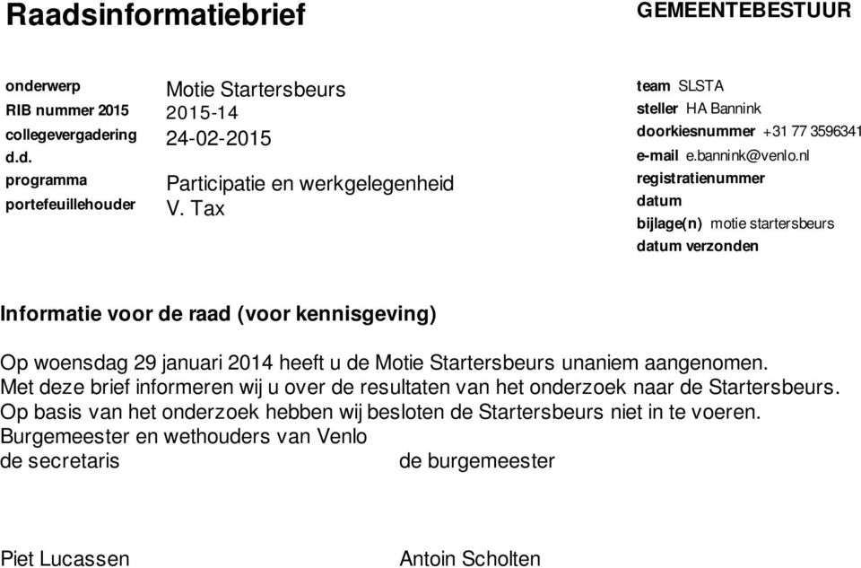 nl registratienummer datum bijlage(n) motie startersbeurs datum verzonden Informatie voor de raad (voor kennisgeving) Op woensdag 29 januari 2014 heeft u de Motie Startersbeurs unaniem