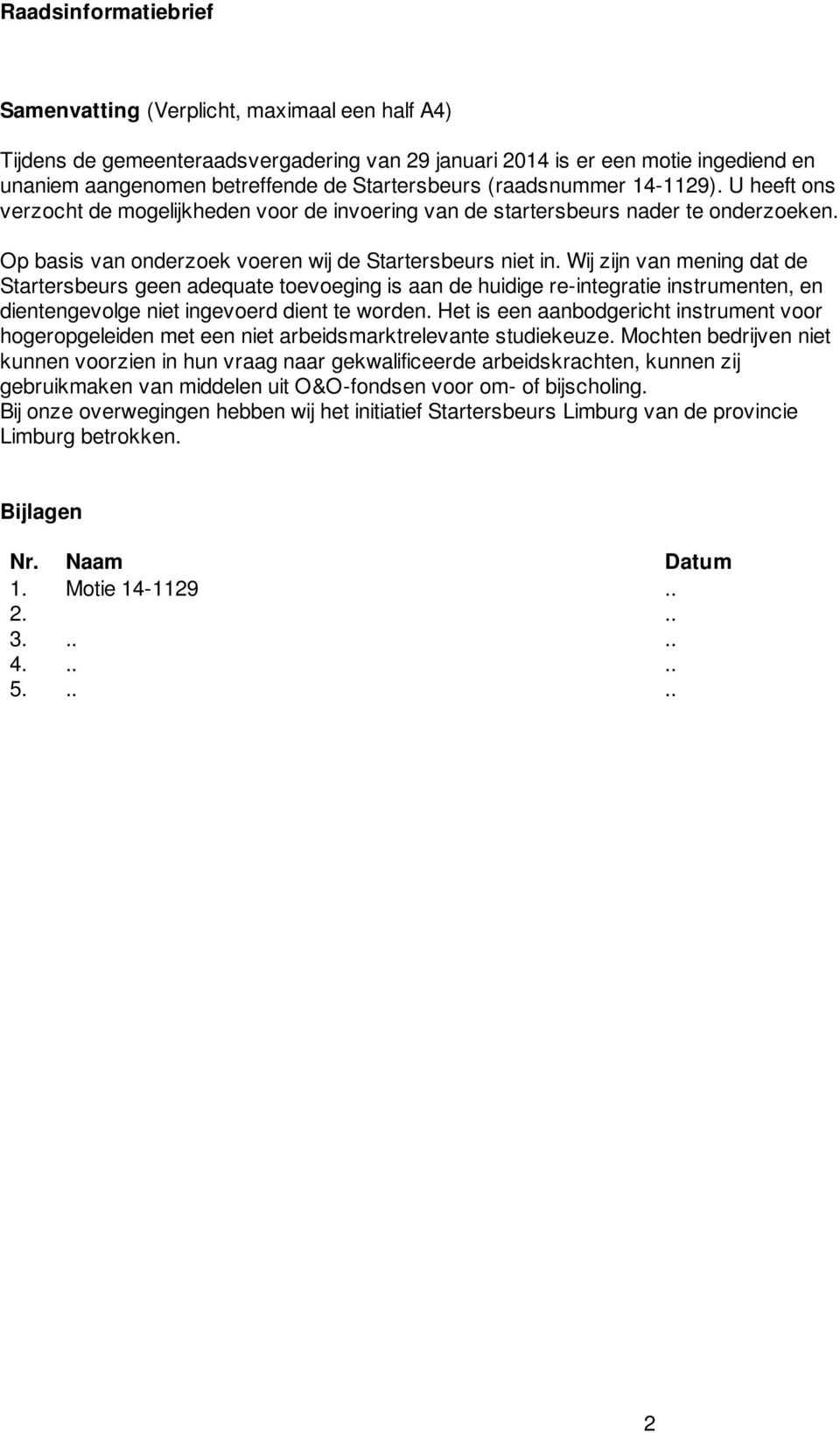 Wij zijn van mening dat de Startersbeurs geen adequate toevoeging is aan de huidige re-integratie instrumenten, en dientengevolge niet ingevoerd dient te worden.