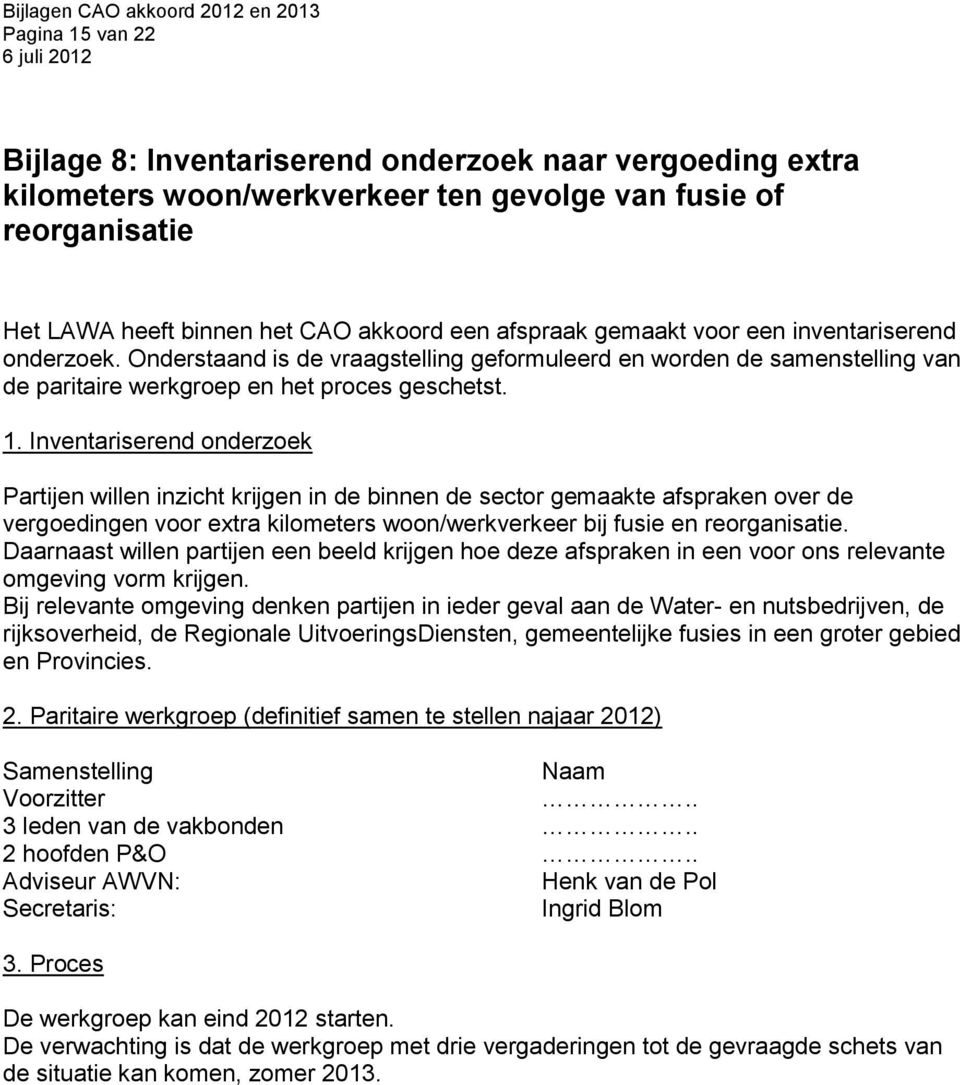 Inventariserend onderzoek Partijen willen inzicht krijgen in de binnen de sector gemaakte afspraken over de vergoedingen voor extra kilometers woon/werkverkeer bij fusie en reorganisatie.