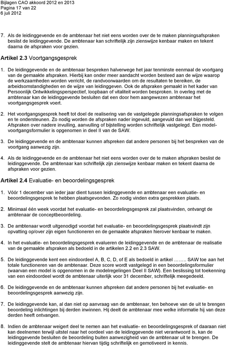 De leidinggevende en de ambtenaar bespreken halverwege het jaar tenminste eenmaal de voortgang van de gemaakte afspraken.