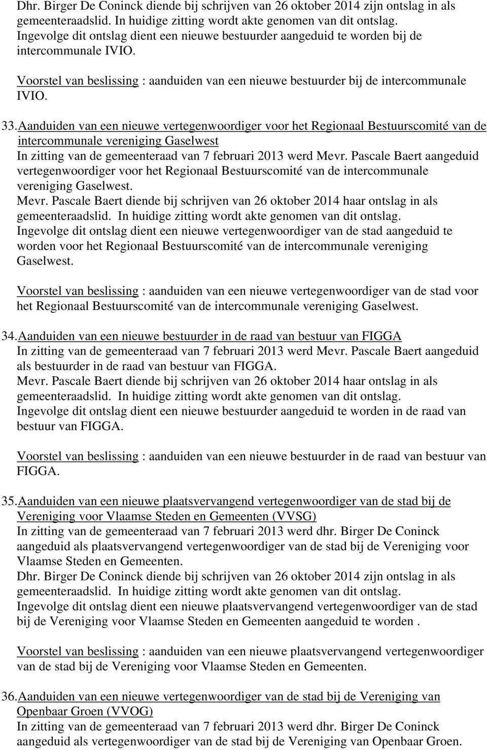 Aanduiden van een nieuwe vertegenwoordiger voor het Regionaal Bestuurscomité van de intercommunale vereniging Gaselwest In zitting van de gemeenteraad van 7 februari 2013 werd Mevr.