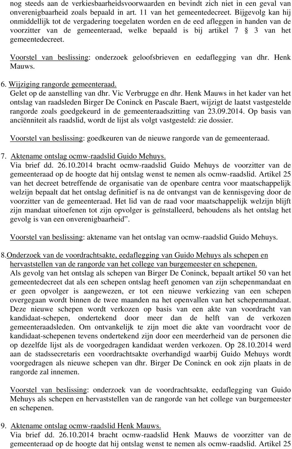 Voorstel van beslissing: onderzoek geloofsbrieven en eedaflegging van dhr. Henk Mauws. 6. Wijziging rangorde gemeenteraad. Gelet op de aanstelling van dhr. Vic Verbrugge en dhr.